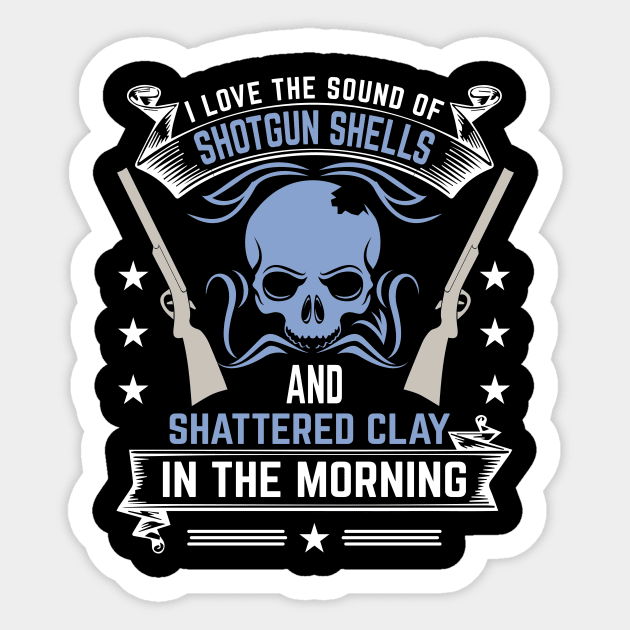 I Love The Sound Of Shotgun Shells And Shattered Clay In The Morning Sticker by LetsBeginDesigns